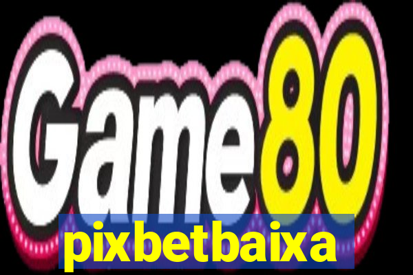 pixbetbaixa