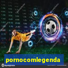 pornocomlegenda