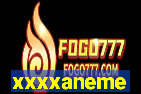 xxxxaneme