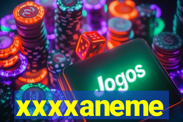 xxxxaneme
